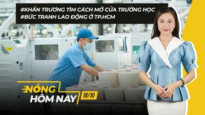 Nóng hôm nay: Tìm cách mở cửa trường học; Bức tranh lao động ở TP.HCM 