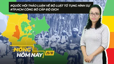 Nóng hôm nay: Thảo luận về Bộ luật Tố tụng hình sự; TP.HCM công bố cấp độ dịch