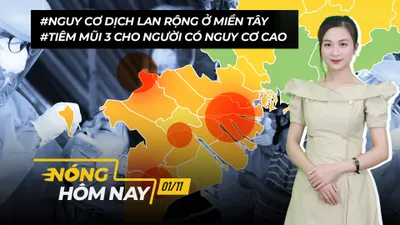 Nóng hôm nay: Nguy cơ dịch lan rộng ở Miền Tây; Tiêm mũi 3 cho người nguy cơ cao
