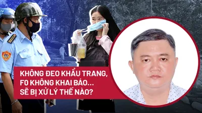 Video: Không đeo khẩu trang, F0 không khai báo… sẽ bị xử lý thế nào?