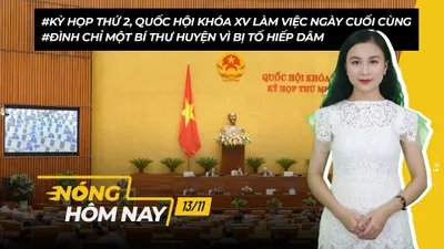Nóng hôm nay: Kỳ họp thứ 2, Quốc hội khóa XV bước vào ngày làm việc cuối cùng