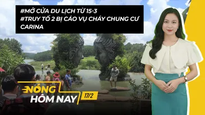 Nóng hôm nay: Mở cửa du lịch từ 15-3; Truy tố 2 bị cáo vụ cháy Carina