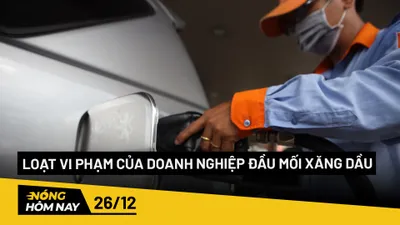 Nóng hôm nay: Phát hiện loạt vi phạm của doanh nghiệp đầu mối xăng dầu