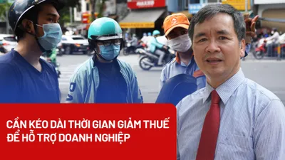 Chuyên gia: Cần kéo dài thời gian giảm thuế, phí để hỗ trợ người dân và doanh nghiệp