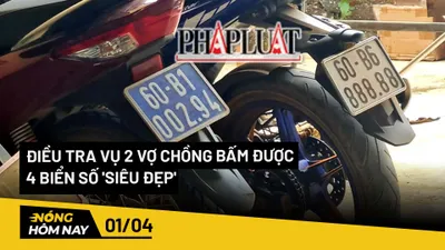 Nóng hôm nay: Bộ Công an vào cuộc vụ 2 vợ chồng bấm được 4 biển số 'siêu đẹp'