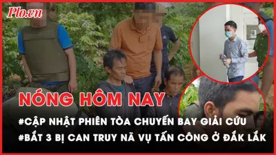 Nóng hôm nay: 3 người bị truy nã đặc biệt trong vụ khủng bố ở Đắk Lắk bị bắt