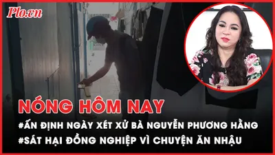 Nóng hôm nay: Thông tin mới về xét xử bà Nguyễn Phương Hằng
