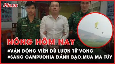 Nóng hôm nay: Vận động viên tử vong ở giải dù lượn Kon Tum; Bắt kẻ mang ma túy từ Campuchia về VN