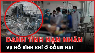 Video: Danh tính và tình trạng nạn nhân trong vụ nổ bình khí ở Đồng Nai