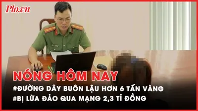 Nóng hôm nay: Sắp xét xử đường dây buôn lậu hơn 6 tấn vàng; 'Làm nhiệm vụ trên mạng' bị lừa 2,3 tỷ đồng