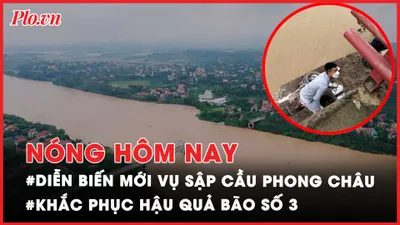 Nóng hôm nay: Vừa cập nhật cứu nạn vụ sập cầu Phong Châu; Thực hư thông tin vỡ đê ở Phú Thọ, Quảng Ninh