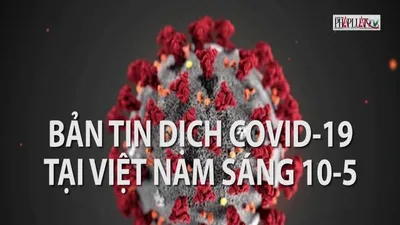 Video: Bản tin COVID-19 tại Việt Nam sáng 10-5