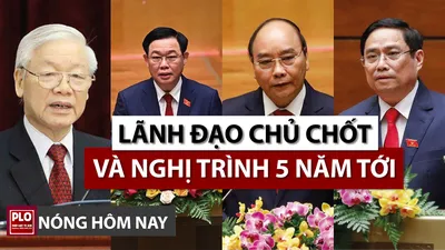 Nóng hôm nay 19-4: Lãnh đạo chủ chốt và nghị trình 5 năm tới