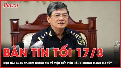 Bản tin tối 17-3: Hải quan TP.HCM thông tin việc tiếp viên hàng không mang ma túy