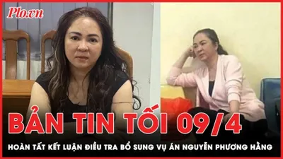 Bản tin tối 9-4: Hoàn tất kết luận điều tra bổ sung vụ án bà Phương Hằng