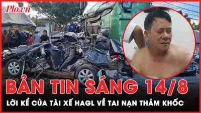 Bản tin sáng 14-8: Lời kể của tài xế về tai nạn thảm khốc làm 3 người ở CLB HAGL tử vong