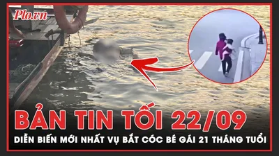 Bản tin tối 22-9: Diễn biến mới vụ bắt cóc bé gái 21 tháng tuổi
