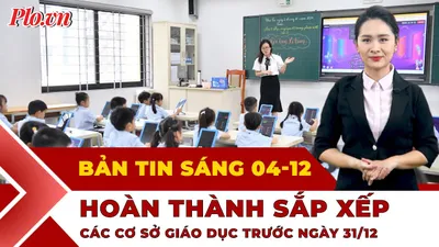 Thời sự sáng 4-12: Hoàn thành sắp xếp các cơ sở giáo dục trước ngày 31-12