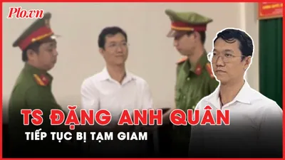 Nóng hôm nay: Tiến sĩ luật Đặng Anh Quân tiếp tục bị tạm giam