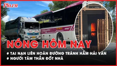 Nóng hôm nay: Tai nạn liên hoàn ở đường tránh hầm Hải Vân; Người tâm thần đốt nhà