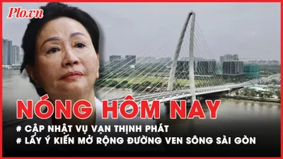 Nóng hôm nay: Cập nhật vụ Vạn Thịnh Phát; Lấy ý kiến mở rộng đường ven sông Sài Gòn