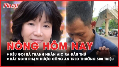 Nóng hôm nay: Kêu gọi bà Nguyễn Thị Thanh Nhàn AIC và các bị cáo đầu thú; Diễn biến bắt nghi phạm được công an treo thưởng 500 triệu