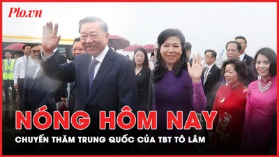 Nóng hôm nay: Nhiều hoạt động ý nghĩa trong chuyến thăm Trung Quốc của TBT Tô Lâm