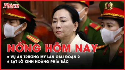 Nóng hôm nay: Những con số vừa công bố vụ án Trương Mỹ Lan giai đoạn 2; Diễn biến vụ sạt lở 4 người tử vong