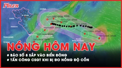 Nóng hôm nay: Cập nhật bão số 8 sắp vào Biển Đông; Bắt đối tượng tấn công CSGT khi bị đo nồng độ cồn