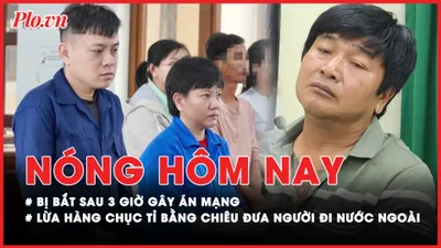 Nóng hôm nay: Hành trình trốn chạy của đối tượng gây án mạng ở Bình Chánh; Thủ đoạn lừa hàng chục tỉ đồng đưa người đi Mỹ, Canada…