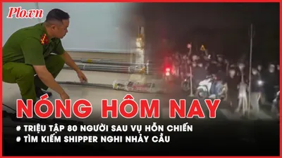 Nóng hôm nay: Triệu tập 80 người vụ hỗn chiến trên quốc lộ 1; Tìm kiếm nam shipper nghi nhảy cầu
