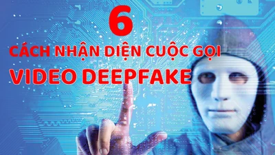 Infographic: 6 cách nhận diện cuộc gọi video deepfake