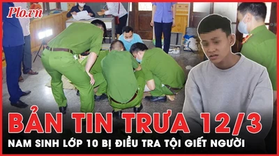Bản tin trưa 12-3: Nam sinh lớp 10 bị điều tra tội giết người
