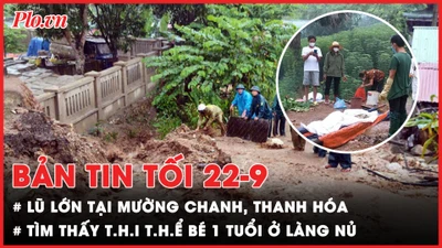 Bản tin tối 22-9: Mưa lũ phức tạp ở nhiều địa phương; Tìm thấy thi thể bé trai 1 tuổi ở thôn Làng Nủ