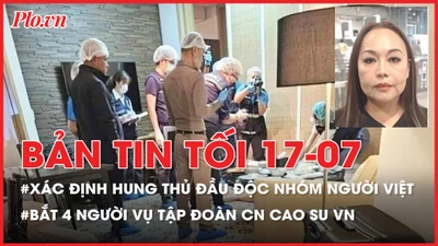 Bản tin tối 17-07: Xác định nghi phạm đầu độc nhóm người Việt ở Bangkok; Bắt 4 người vụ án Tập đoàn CN Cao su VN