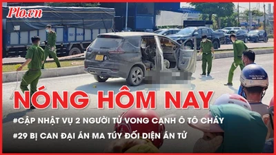 Nóng hôm nay 23-4: Công an thông tin vụ 2 người tử vong cạnh ô tô bốc cháy; 29 bị can đối diện án tử trong đại án ma túy