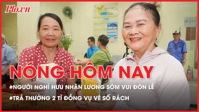 Nóng hôm nay: Người dân vui mừng vì được nhận lương hưu sớm; Trả thưởng 2 tỉ đồng sau vụ kiện vé số bị rách