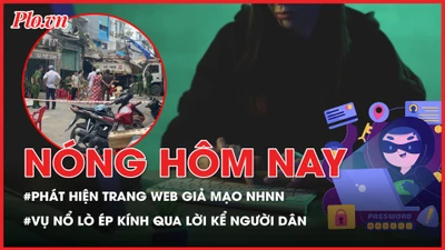 Nóng hôm nay: Phát hiện trang web giả mạo NHNN, cảnh báo người dân không truy cập; Vụ nổ kinh hoàng tại lò ép kính qua lời kể người dân