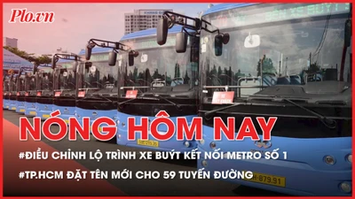 Nóng hôm nay: TP.HCM đặt tên mới cho 59 tuyến đường; Điều chỉnh lộ trình xe buýt kết nối Metro số 1