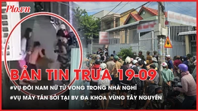 Bản tin trưa 19-9: Thông tin mới vụ đôi nam nữ tử vong trong nhà nghỉ; Bộ Y tế chỉ đạo hỏa tốc vụ máy tán sỏi tại BV Đa khoa vùng Tây Nguyên