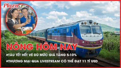 Nóng hôm nay 23-1: Tàu Tết hết vé dù mức giá tăng 5-10%; Livestream tại Việt Nam có thể đạt 11 tỉ USD
