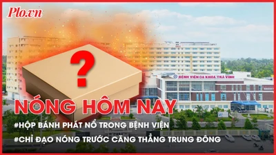 Hộp bánh phát nổ trong Bệnh viện; Cục Hàng không chỉ đạo nóng trước căng thẳng Trung Đông