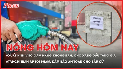 Xuất hiện tình trạng găm hàng, bán cầm chừng chờ tăng giá xăng dầu; Công an TP.HCM quyết liệt trấn áp tội phạm, bảo đảm an toàn cho bầu cử