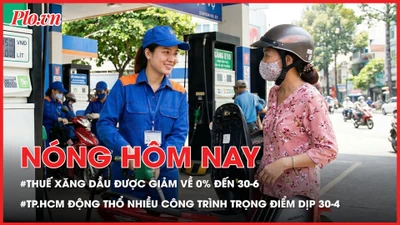 Quốc hội đồng ý giảm thuế xăng dầu về 0% đến 30-6; TP.HCM động thổ nhiều công trình giao thông trọng điểm dịp 30-4