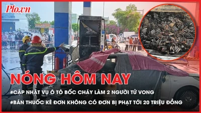 Thông tin mới vụ ô tô bốc cháy tại cây xăng làm 2 người tử vong; Bán thuốc kê đơn không có đơn sẽ bị phạt nặng