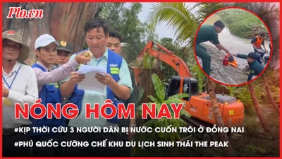 Nóng hôm nay 4-6: Kịp thời cứu 3 người dân bị nước cuốn trôi ở Đồng Nai; Phú Quốc cưỡng chế khu du lịch sinh thái The Peak
