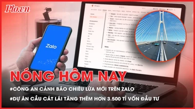 Nóng hôm nay: Công an cảnh báo chiêu lừa mới trên Zalo; Dự án xây cầu Cát Lái tăng thêm hơn 3.500 tỉ vốn đầu tư