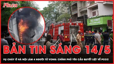 Bản tin sáng 14-5: Vụ cháy ở Hà Nội làm 4 người tử vong: Chính phủ yêu cầu quyết liệt về PCCC 