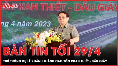 Bản tin tối 29-4: Thủ tướng Phạm Minh Chính dự lễ khánh thành cao tốc Phan Thiết - Dầu Giây 