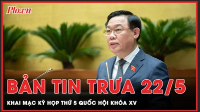 Bản tin trưa 22-5: Khai mạc kỳ họp thứ 5, Quốc hội khóa XV 